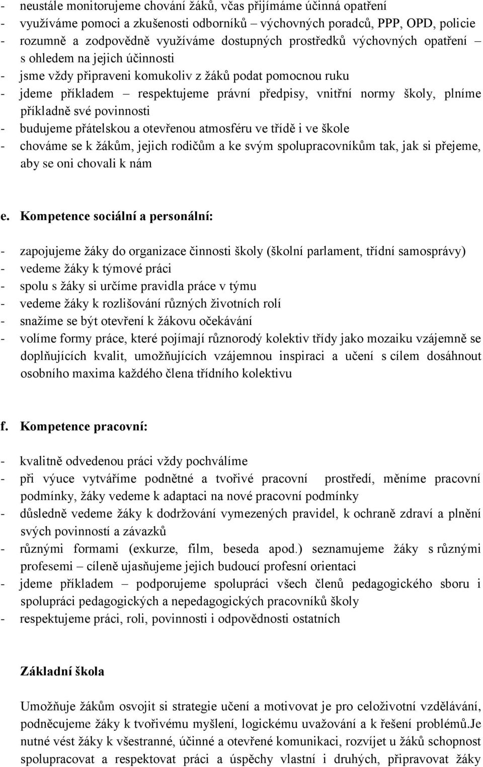 příkladně své povinnosti - budujeme přátelskou a otevřenou atmosféru ve třídě i ve škole - chováme se k žákům, jejich rodičům a ke svým spolupracovníkům tak, jak si přejeme, aby se oni chovali k nám