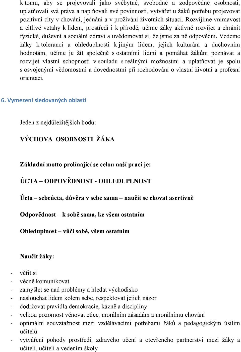 Rozvíjíme vnímavost a citlivé vztahy k lidem, prostředí i k přírodě, učíme žáky aktivně rozvíjet a chránit fyzické, duševní a sociální zdraví a uvědomovat si, že jsme za ně odpovědni.