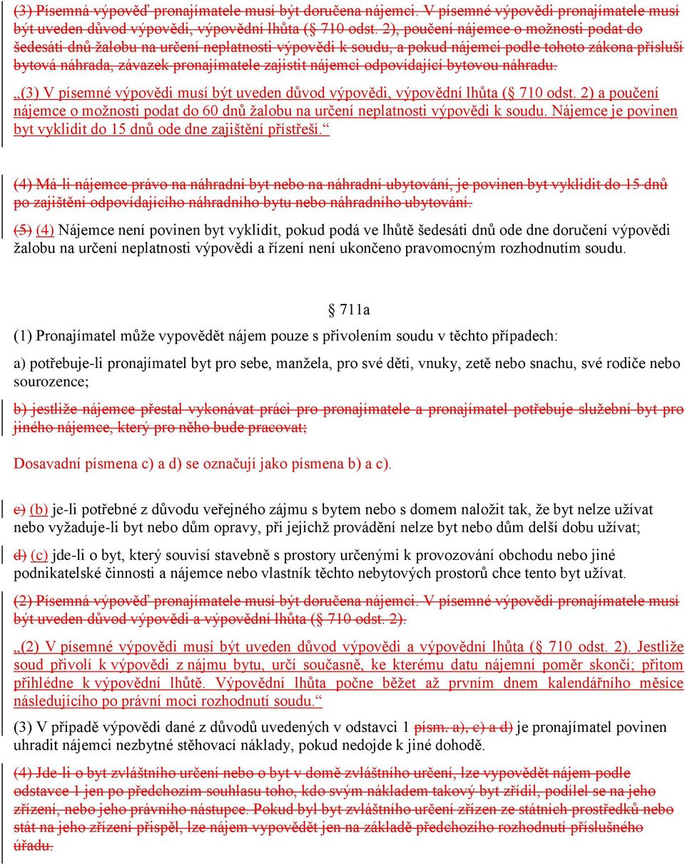 odpovídající bytovou náhradu. (3) V písemné výpovědi musí být uveden důvod výpovědi, výpovědní lhůta ( 710 odst.