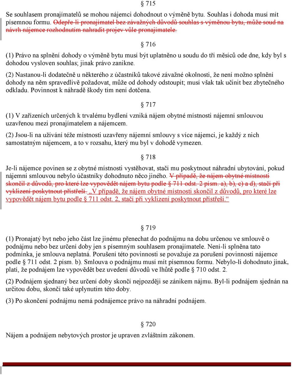 716 (1) Právo na splnění dohody o výměně bytu musí být uplatněno u soudu do tří měsíců ode dne, kdy byl s dohodou vysloven souhlas; jinak právo zanikne.