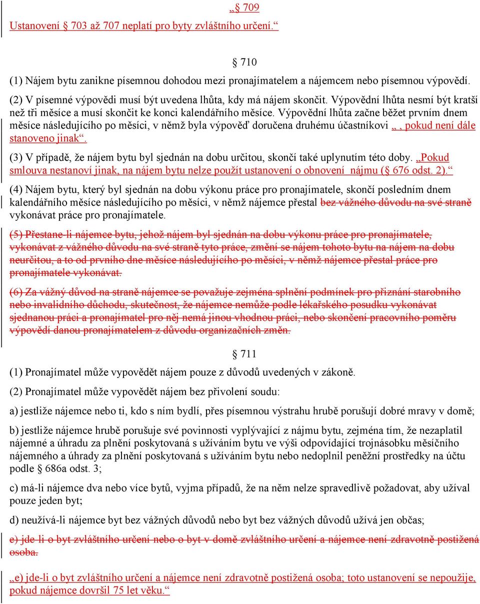 Výpovědní lhůta začne běžet prvním dnem měsíce následujícího po měsíci, v němž byla výpověď doručena druhému účastníkovi, pokud není dále stanoveno jinak.