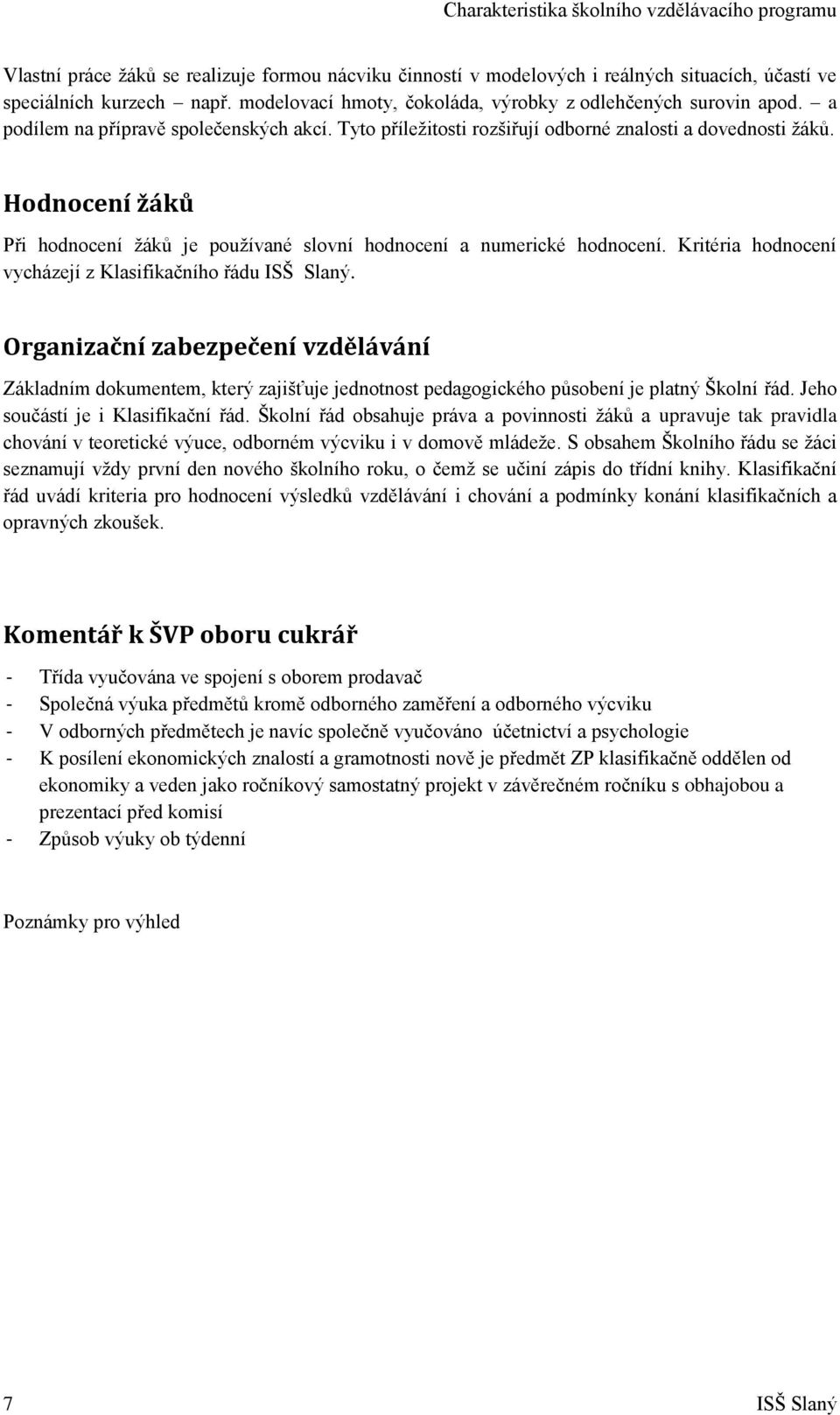 Hodnocení žáků Při hodnocení ţáků je pouţívané slovní hodnocení a numerické hodnocení. Kritéria hodnocení vycházejí z Klasifikačního řádu ISŠ Slaný.