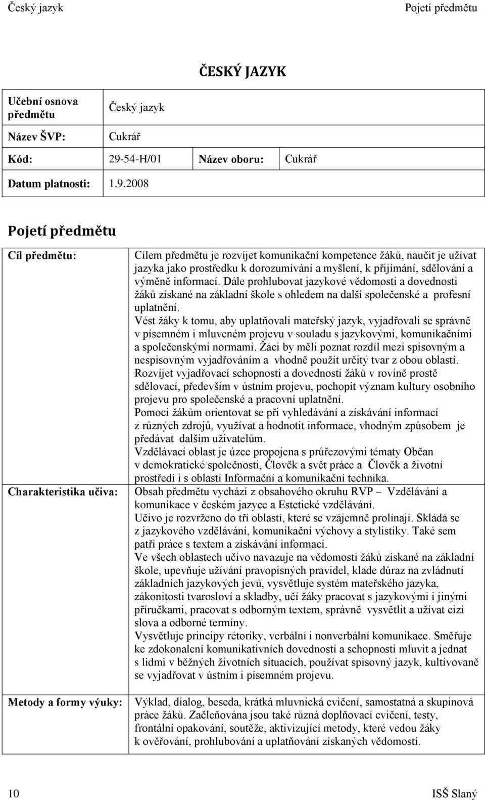 2008 Cíl předmětu: Charakteristika učiva: Metody a formy výuky: Cílem předmětu je rozvíjet komunikační kompetence ţáků, naučit je uţívat jazyka jako prostředku k dorozumívání a myšlení, k přijímání,