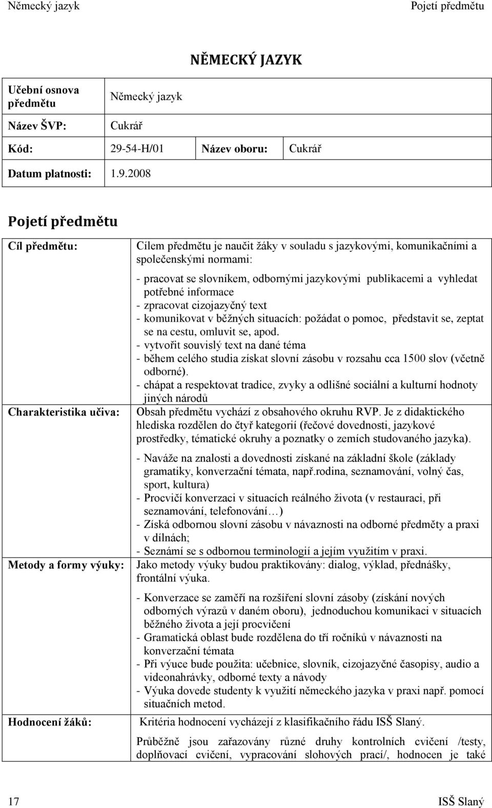 2008 Cíl předmětu: Charakteristika učiva: Metody a formy výuky: Hodnocení ţáků: Cílem předmětu je naučit ţáky v souladu s jazykovými, komunikačními a společenskými normami: - pracovat se slovníkem,