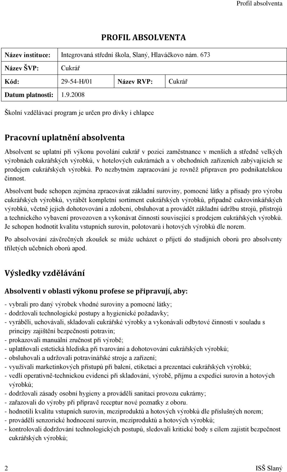 2008 Školní vzdělávací program je určen pro dívky i chlapce Pracovní uplatnění absolventa Absolvent se uplatní při výkonu povolání cukrář v pozici zaměstnance v menších a středně velkých výrobnách