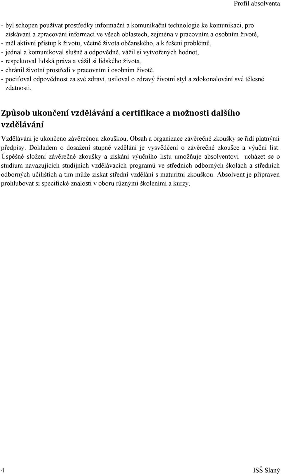 ţivota, - chránil ţivotní prostředí v pracovním i osobním ţivotě, - pociťoval odpovědnost za své zdraví, usiloval o zdravý ţivotní styl a zdokonalování své tělesné zdatnosti.