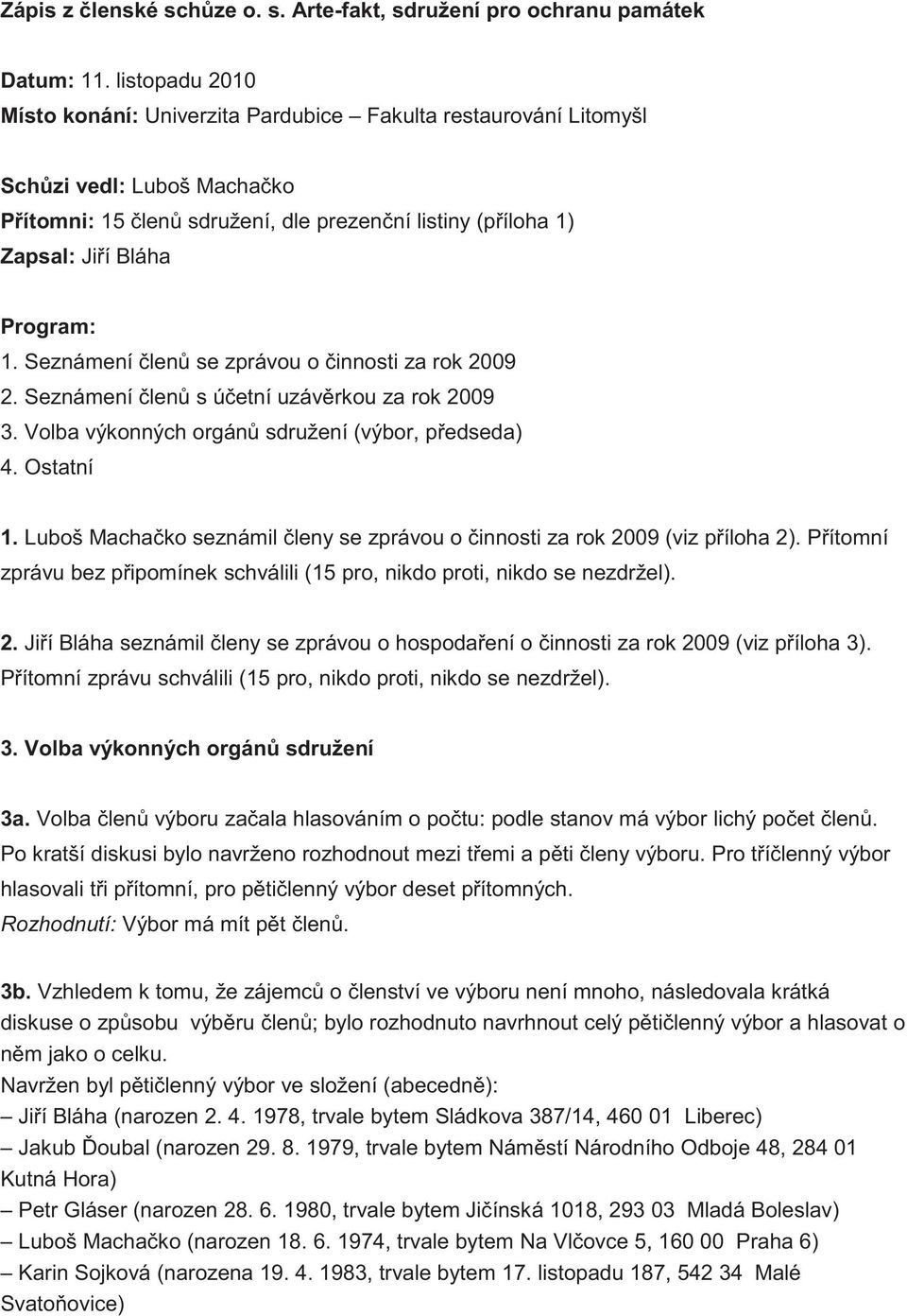 Seznámení len se zprávou o innosti za rok 2009 2. Seznámení len s ú etní uzáv rkou za rok 2009 3. Volba výkonných orgán sdružení (výbor, p edseda) 4. Ostatní 1.