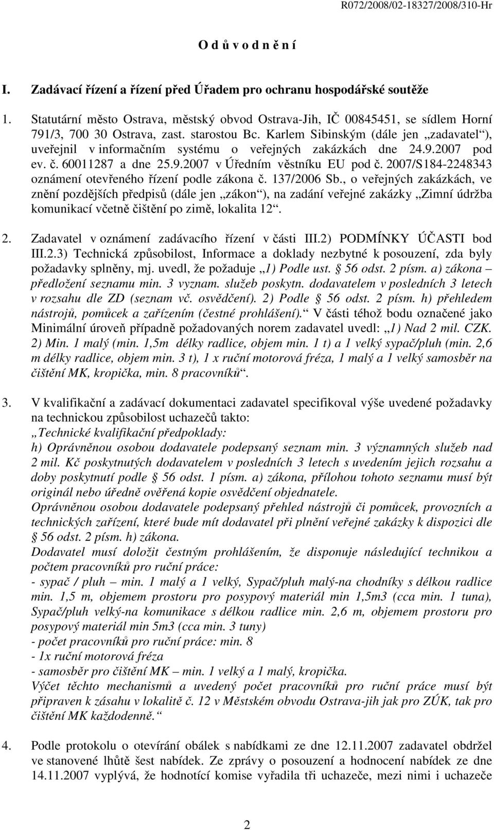 Karlem Sibinským (dále jen zadavatel ), uveřejnil v informačním systému o veřejných zakázkách dne 24.9.2007 pod ev. č. 60011287 a dne 25.9.2007 v Úředním věstníku EU pod č.