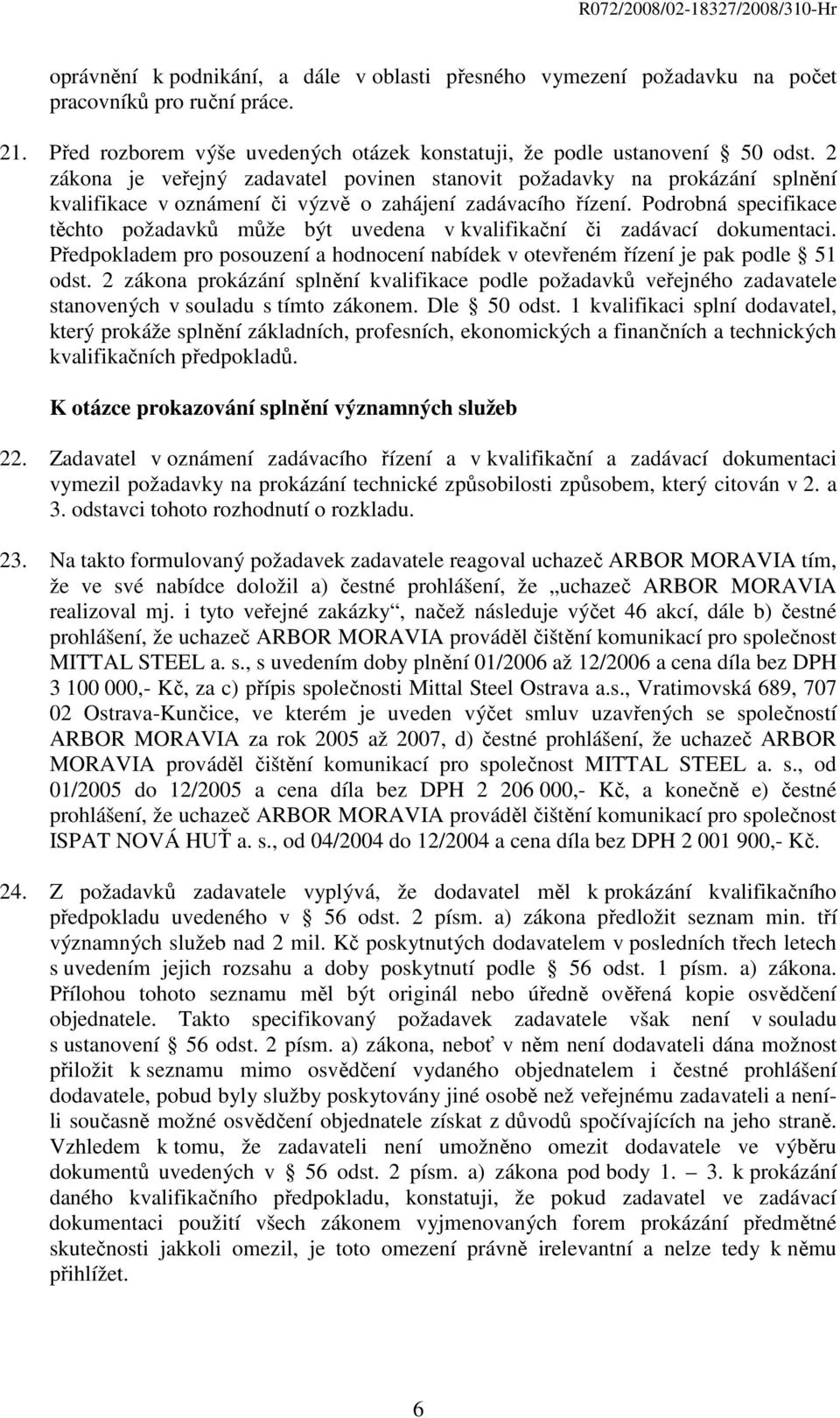 Podrobná specifikace těchto požadavků může být uvedena v kvalifikační či zadávací dokumentaci. Předpokladem pro posouzení a hodnocení nabídek v otevřeném řízení je pak podle 51 odst.