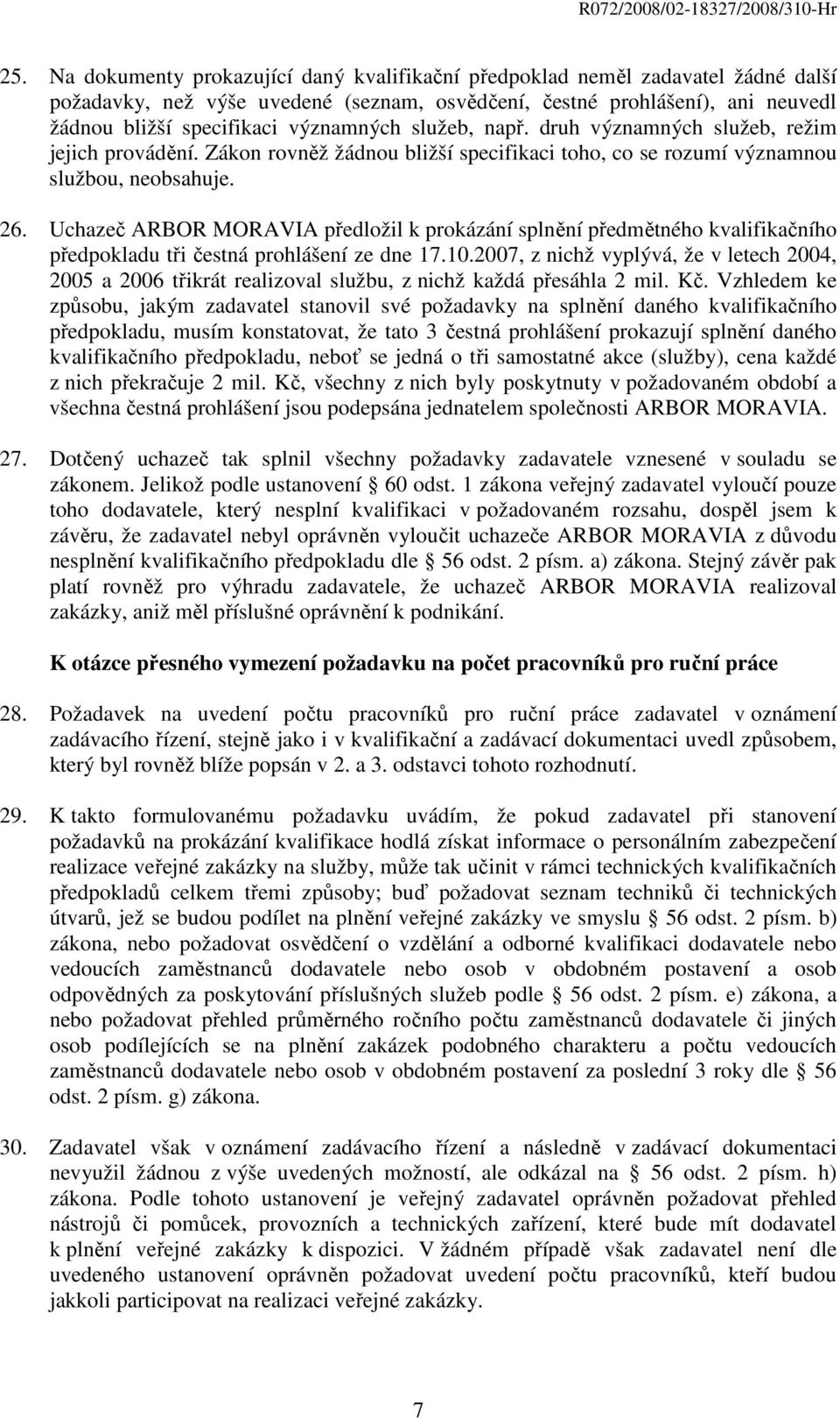 Uchazeč ARBOR MORAVIA předložil k prokázání splnění předmětného kvalifikačního předpokladu tři čestná prohlášení ze dne 17.10.