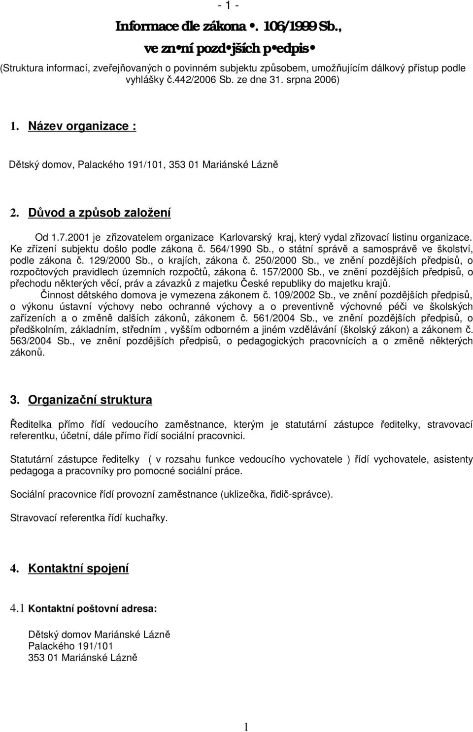 2001 je zřizovatelem organizace Karlovarský kraj, který vydal zřizovací listinu organizace. Ke zřízení subjektu došlo podle zákona č. 564/1990 Sb.