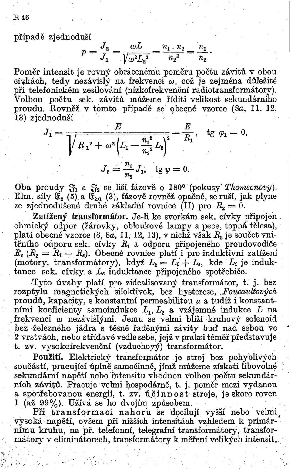 radiotransformátory). Volbou počtu sek. závitů můžeme říditi velikost sekundárního proudu.