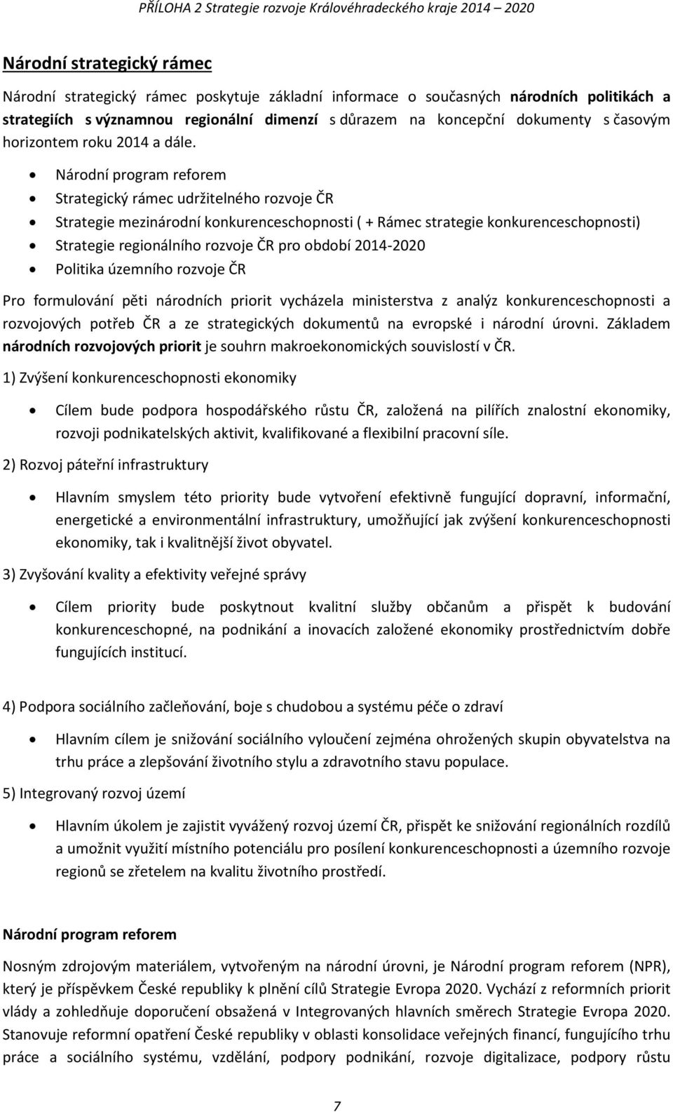 Národní program reforem Strategický rámec udržitelného rozvoje ČR Strategie mezinárodní konkurenceschopnosti ( + Rámec strategie konkurenceschopnosti) Strategie regionálního rozvoje ČR pro období