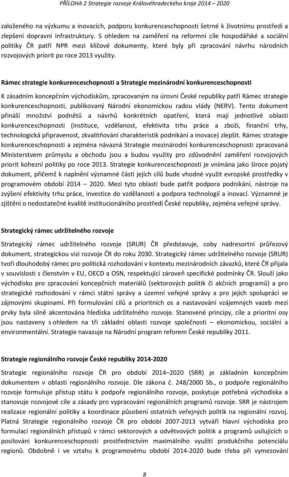 Rámec strategie konkurenceschopnosti a Strategie mezinárodní konkurenceschopnosti K zásadním koncepčním východiskům, zpracovaným na úrovni České republiky patří Rámec strategie konkurenceschopnosti,