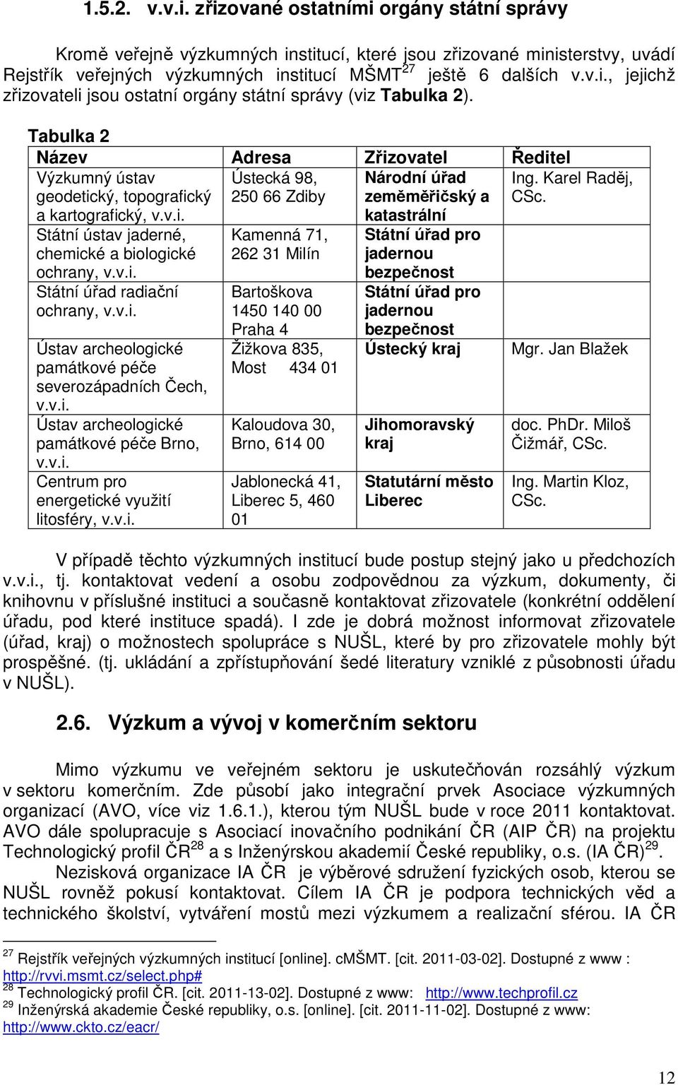 v.i. Státní úřad radiační ochrany, v.v.i. Ústav archeologické památkové péče severozápadních Čech, v.v.i. Ústav archeologické památkové péče Brno, v.v.i. Centrum pro energetické využití litosféry, v.