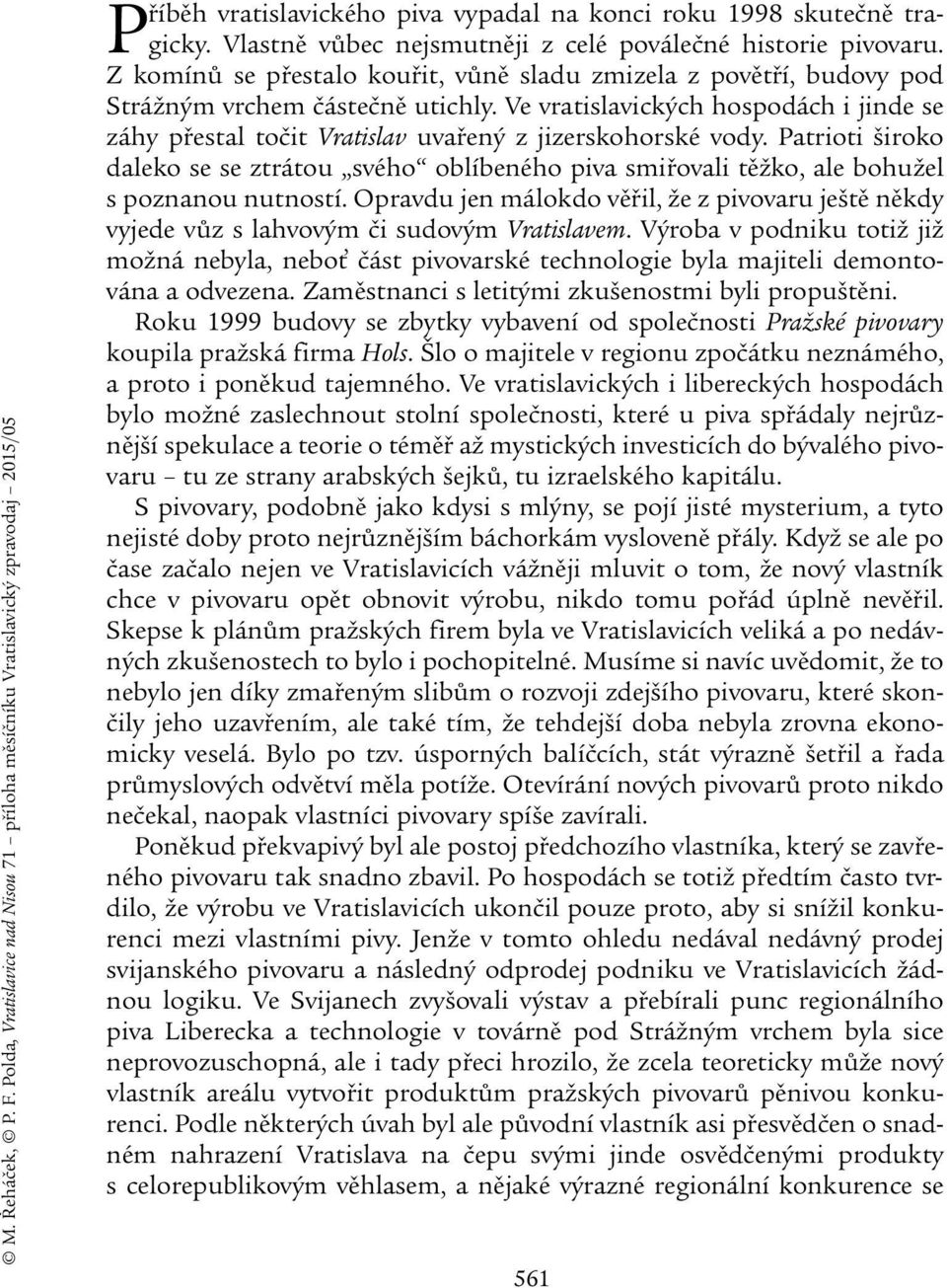 Ve vratislavických hospodách i jinde se záhy přestal točit Vratislav uvařený z jizerskohorské vody.