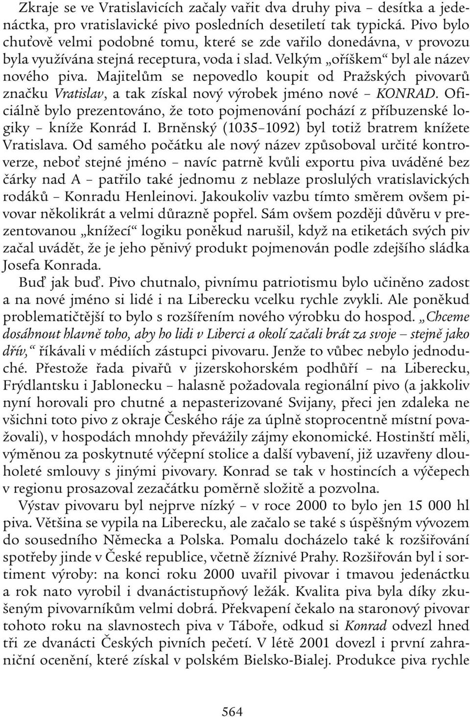 Majitelům se nepovedlo koupit od Pražských pivovarů značku Vratislav, a tak získal nový výrobek jméno nové KONRAD.