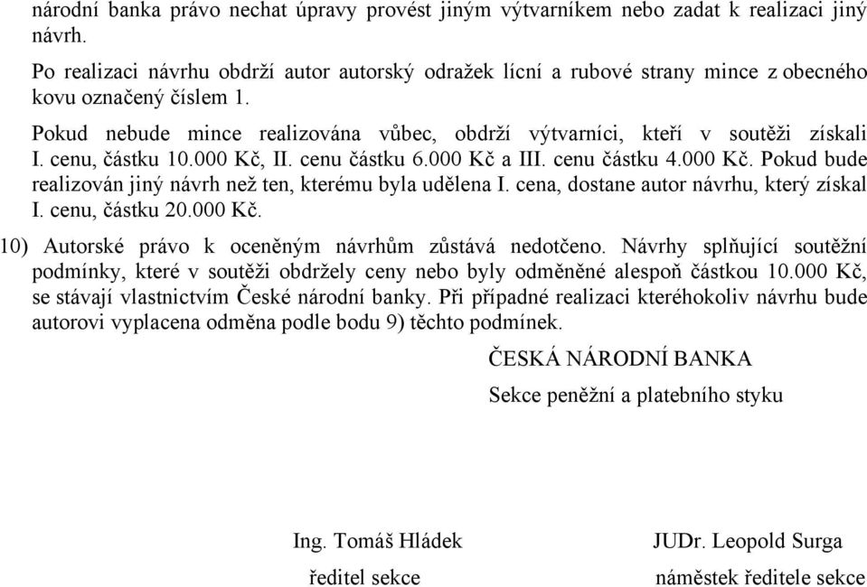 cenu, částku 10.000 Kč, II. cenu částku 6.000 Kč a III. cenu částku 4.000 Kč. Pokud bude realizován jiný návrh než ten, kterému byla udělena I. cena, dostane autor návrhu, který získal I.