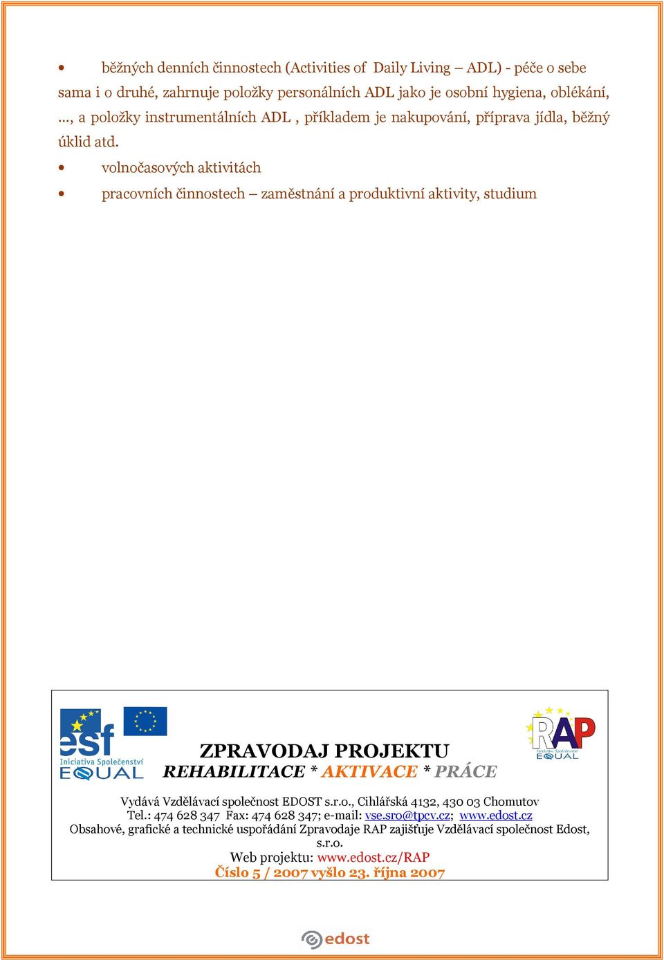 volnočasových aktivitách pracovních činnostech zaměstnání a produktivní aktivity, studium ZPRAVODAJ PROJEKTU REHABILITACE * AKTIVACE * PRÁCE Vydává Vzdělávací společnost EDOST