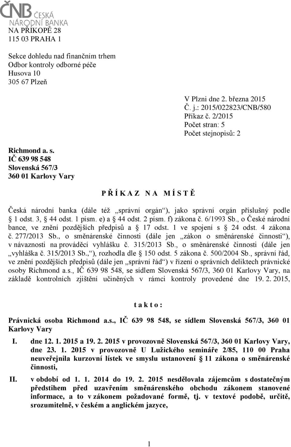 3, 44 odst. 1 písm. e) a 44 odst. 2 písm. f) zákona č. 6/1993 Sb., o České národní bance, ve znění pozdějších předpisů a 17 odst. 1 ve spojení s 24 odst. 4 zákona č. 277/2013 Sb.