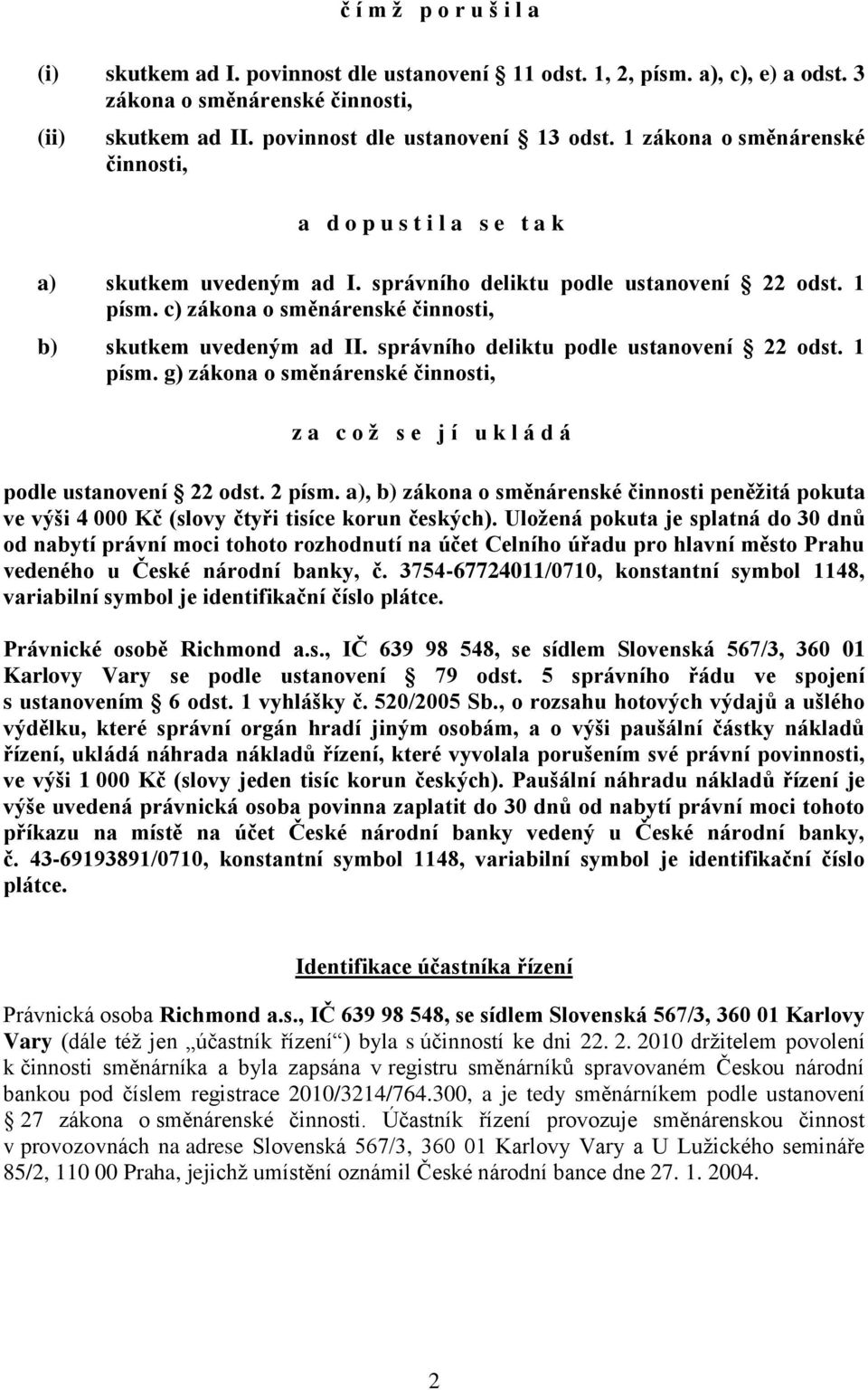 c) zákona o směnárenské činnosti, b) skutkem uvedeným ad II. správního deliktu podle ustanovení 22 odst. 1 písm.