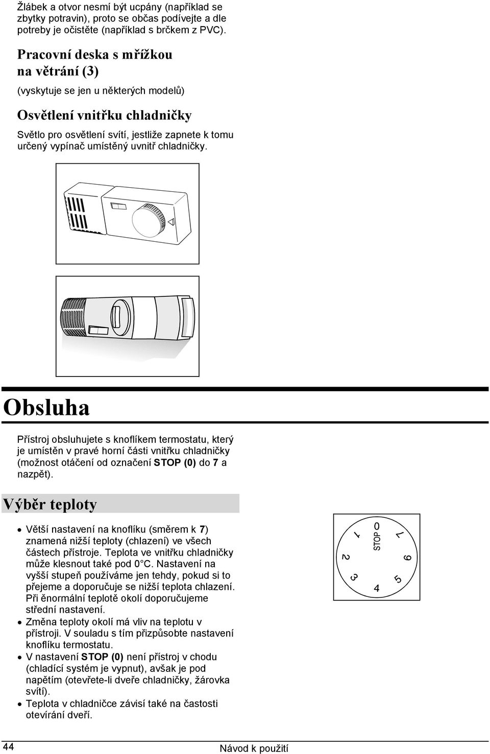 chladničky. Obsluha Přístroj obsluhujete s knoflíkem termostatu, který je umístěn v pravé horní části vnitřku chladničky (možnost otáčení od označení STOP (0) do 7 a nazpět).