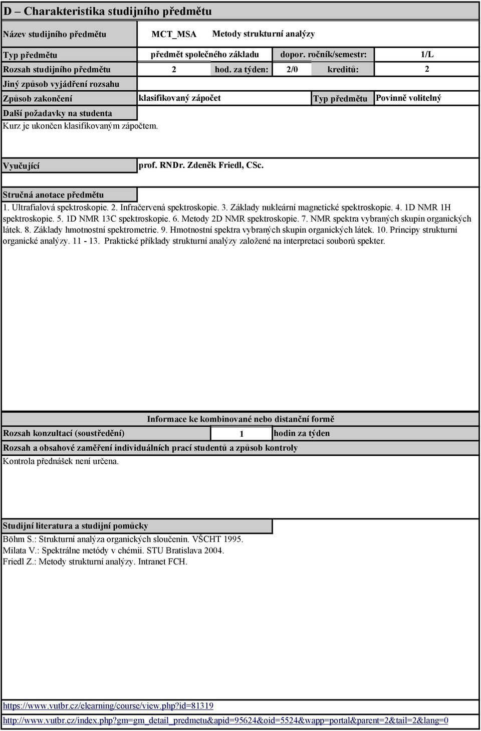 3. Základy nukleární magnetické spektroskopie. 4. 1D NMR 1H spektroskopie. 5. 1D NMR 13C spektroskopie. 6. Metody 2D NMR spektroskopie. 7. NMR spektra vybraných skupin organických látek. 8.