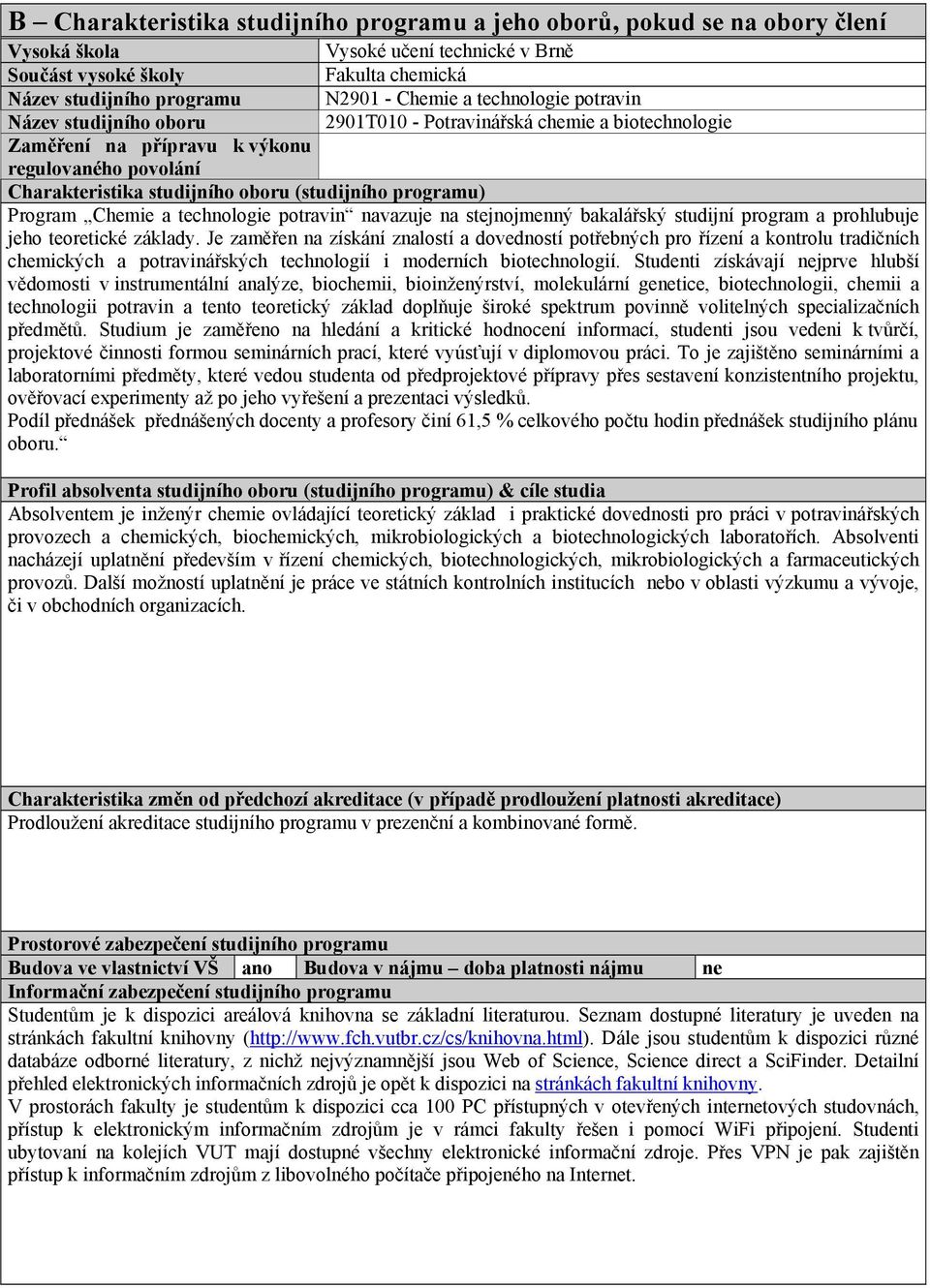 Program Chemie a technologie potravin navazuje na stejnojmenný bakalářský studijní program a prohlubuje jeho teoretické základy.