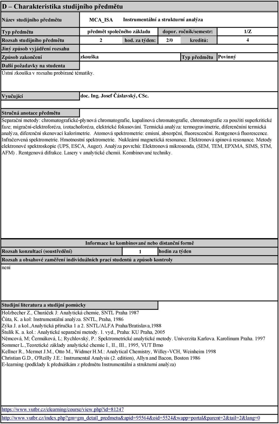 Separační metody: chromatografické-plynová chromatografie, kapalinová chromatografie, chromatografie za použití superkritické faze; migrační-elektroforéza, izotachoforéza, elektrické fokusování.