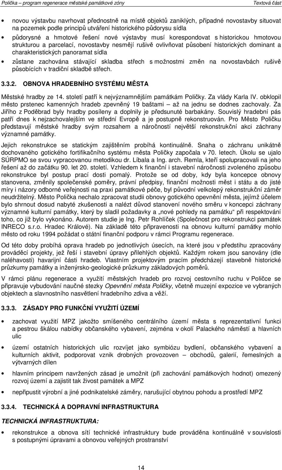 mžnstmi změn na nvstavbách rušivě půsbících v tradiční skladbě střech. 3.3.2. OBNOVA HRADEBNÍHO SYSTÉMU MĚSTA Městské hradby ze 14. stletí patří k nejvýznamnějším památkám Pličky. Za vlády Karla IV.