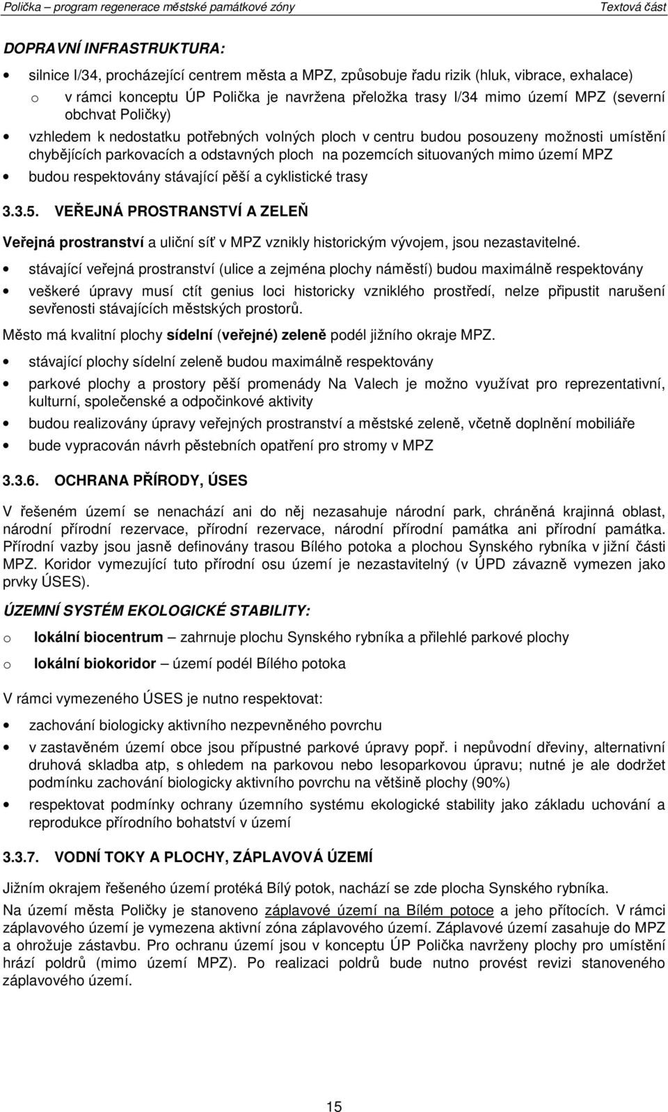 respektvány stávající pěší a cyklistické trasy 3.3.5. VEŘEJNÁ PROSTRANSTVÍ A ZELEŇ Veřejná prstranství a uliční síť v MPZ vznikly histrickým vývjem, jsu nezastavitelné.