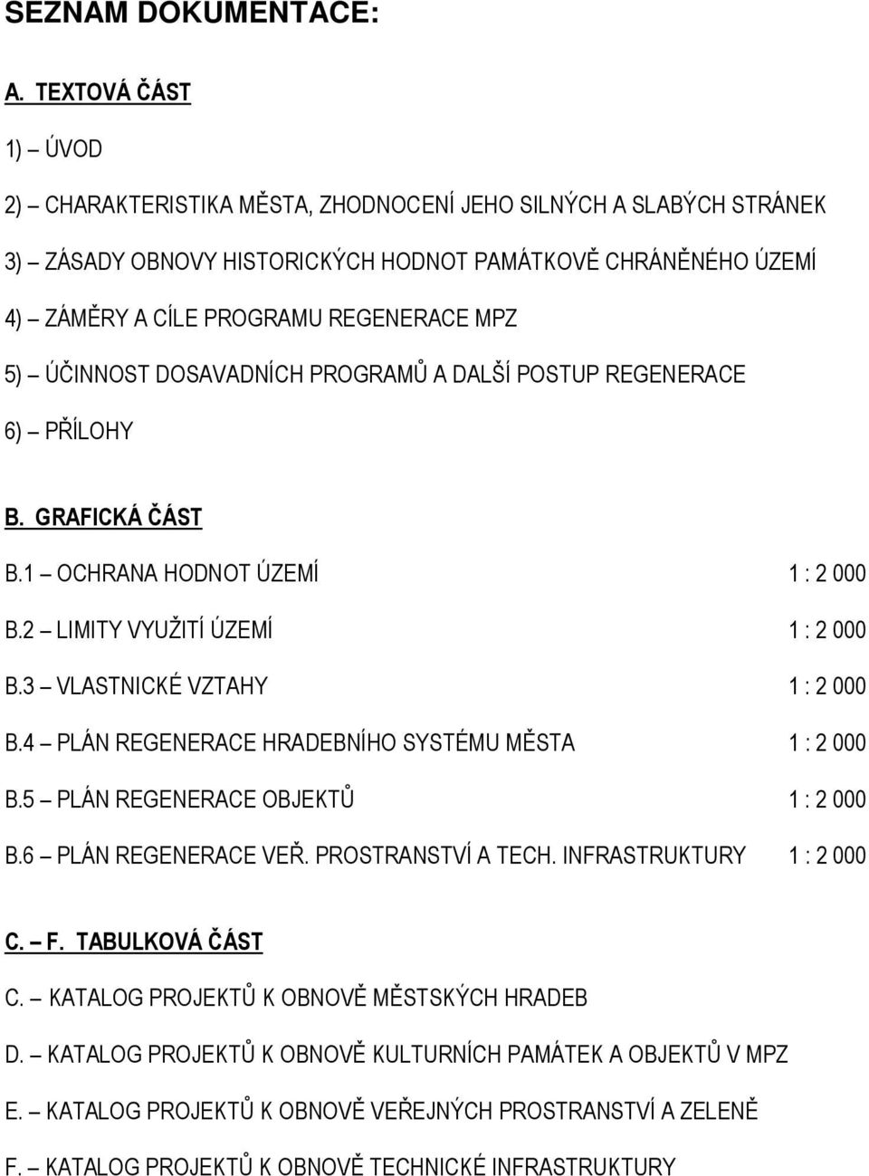 ÚČINNOST DOSAVADNÍCH PROGRAMŮ A DALŠÍ POSTUP REGENERACE 6) PŘÍLOHY B. GRAFICKÁ ČÁST B.1 OCHRANA HODNOT ÚZEMÍ 1 : 2 000 B.2 LIMITY VYUŽITÍ ÚZEMÍ 1 : 2 000 B.3 VLASTNICKÉ VZTAHY 1 : 2 000 B.