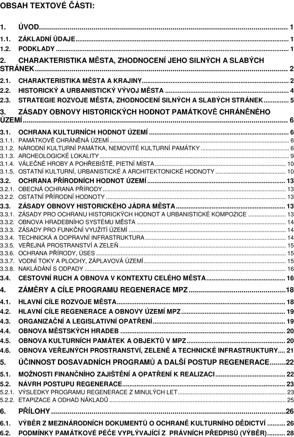 .. 6 3.1.2. NÁRODNÍ KULTURNÍ PAMÁTKA, NEMOVITÉ KULTURNÍ PAMÁTKY... 6 3.1.3. ARCHEOLOGICKÉ LOKALITY... 9 3.1.4. VÁLEČNÉ HROBY A POHŘEBIŠTĚ, PIETNÍ MÍSTA... 10 3.1.5.