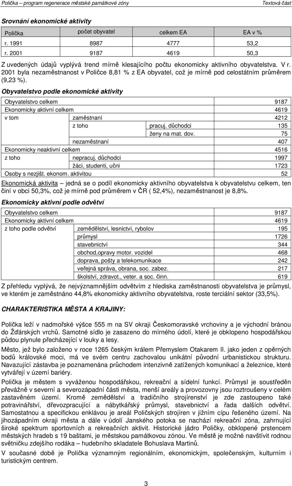 2001 byla nezaměstnanst v Pličce 8,81 % z EA byvatel, cž je mírně pd celstátním průměrem (9,23 %).