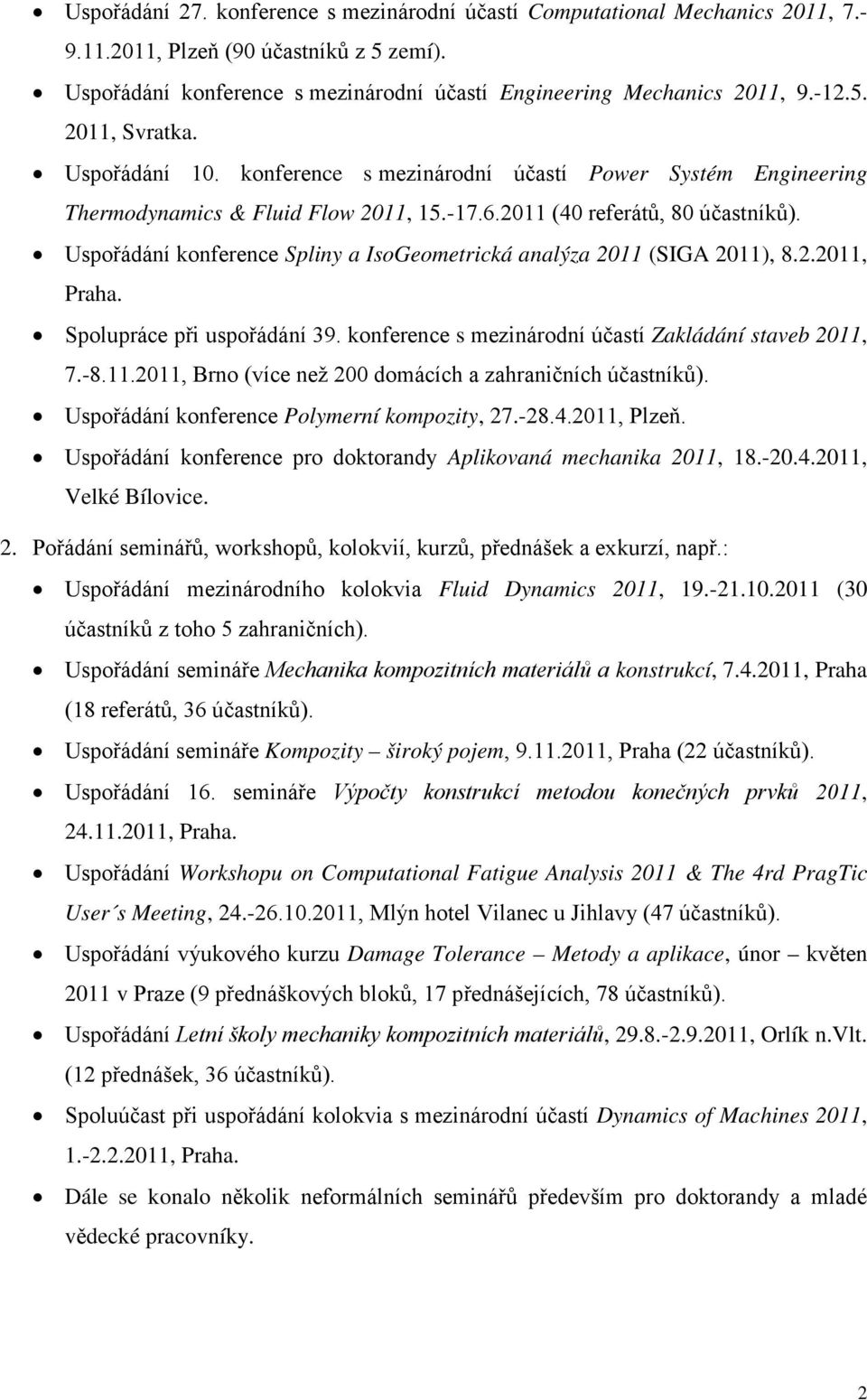 Uspořádání konference Spliny a IsoGeometrická analýza 2011 (SIGA 2011), 8.2.2011, Praha. Spolupráce při uspořádání 39. konference s mezinárodní účastí Zakládání staveb 2011, 7.-8.11.2011, Brno (více než 200 domácích a zahraničních účastníků).