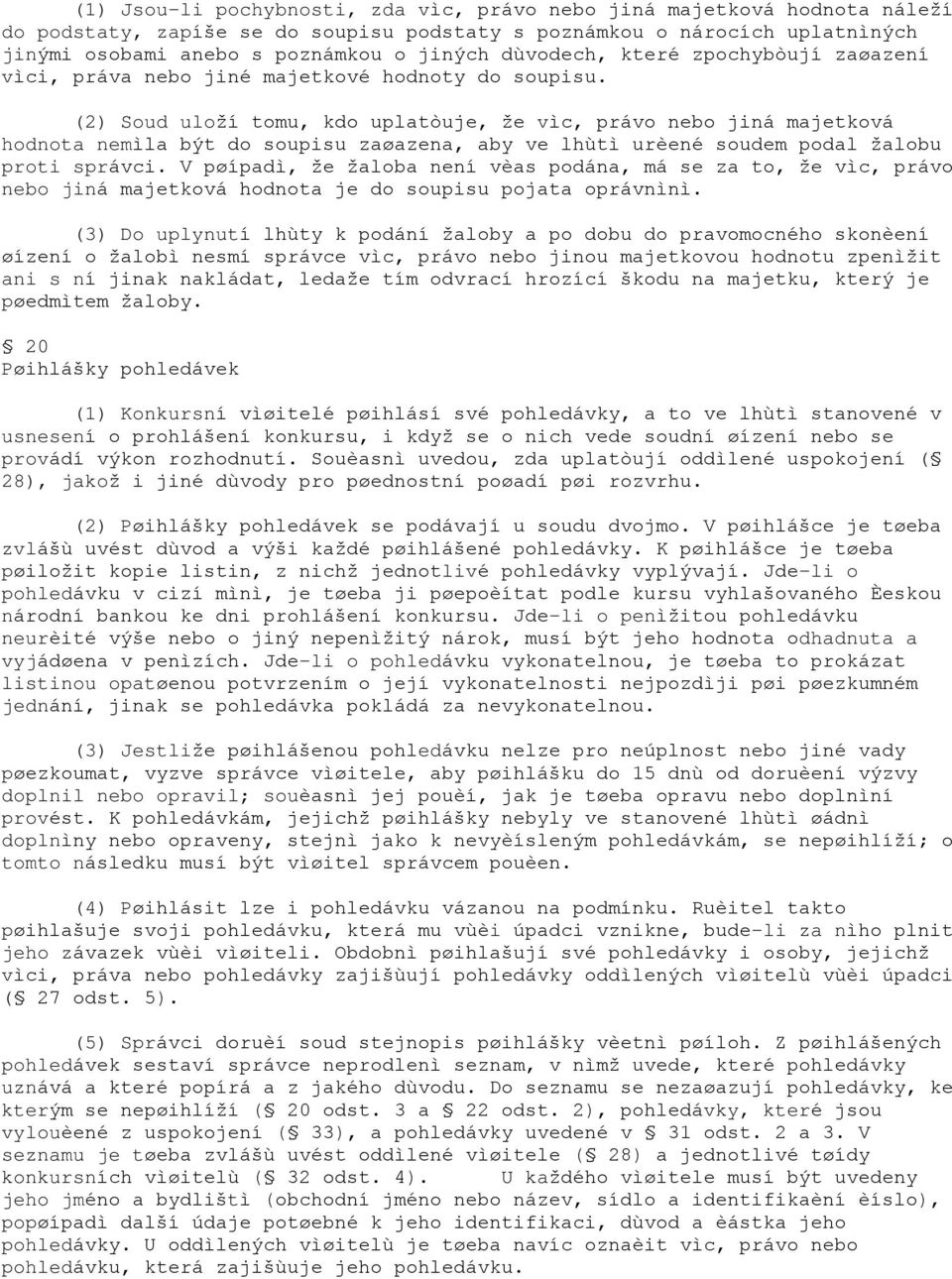 (2) Soud uloží tomu, kdo uplatòuje, že vìc, právo nebo jiná majetková hodnota nemìla být do soupisu zaøazena, aby ve lhùtì urèené soudem podal žalobu proti správci.