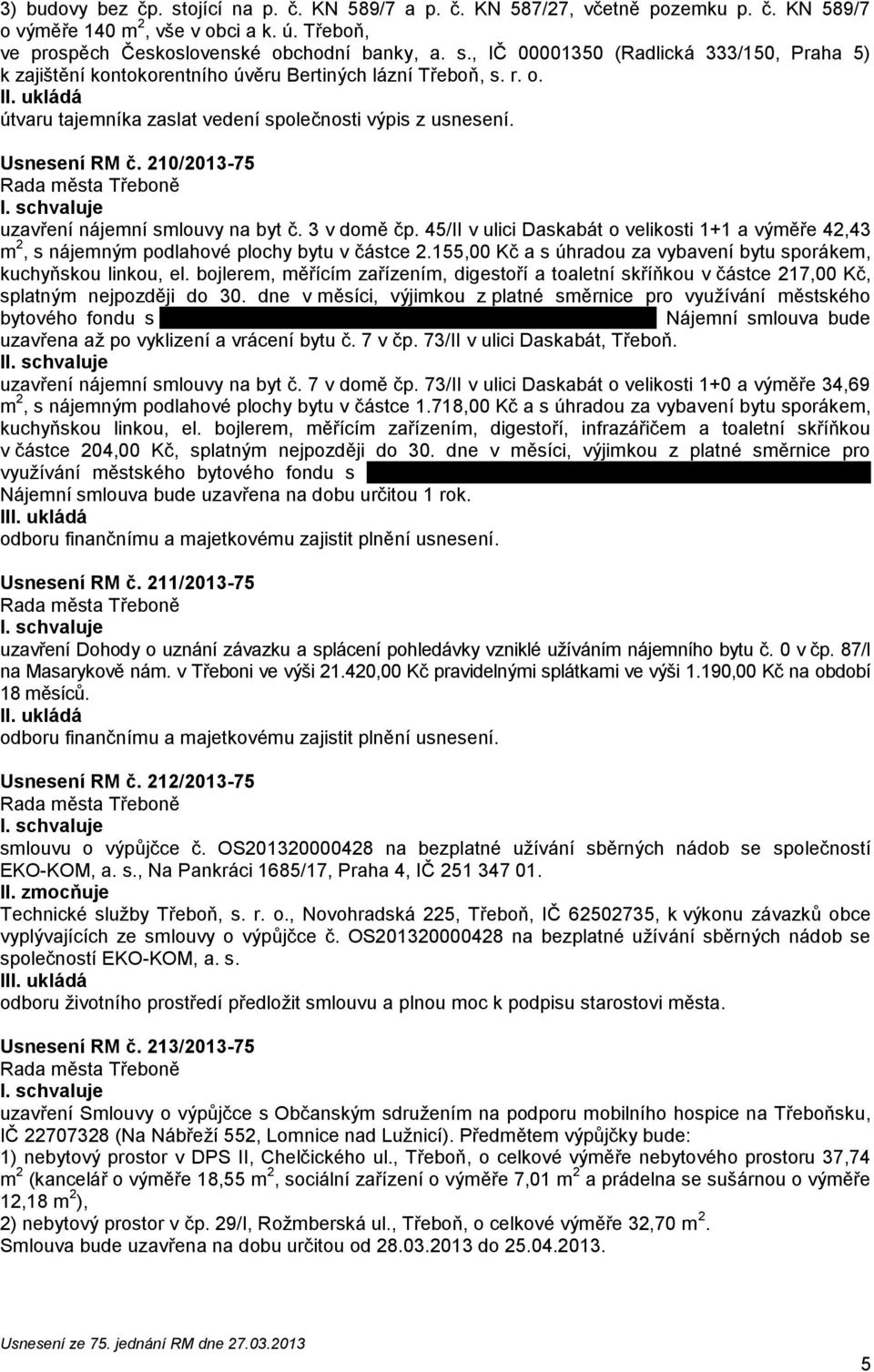 45/II v ulici Daskabát o velikosti 1+1 a výměře 42,43 m 2, s nájemným podlahové plochy bytu v částce 2.155,00 Kč a s úhradou za vybavení bytu sporákem, kuchyňskou linkou, el.