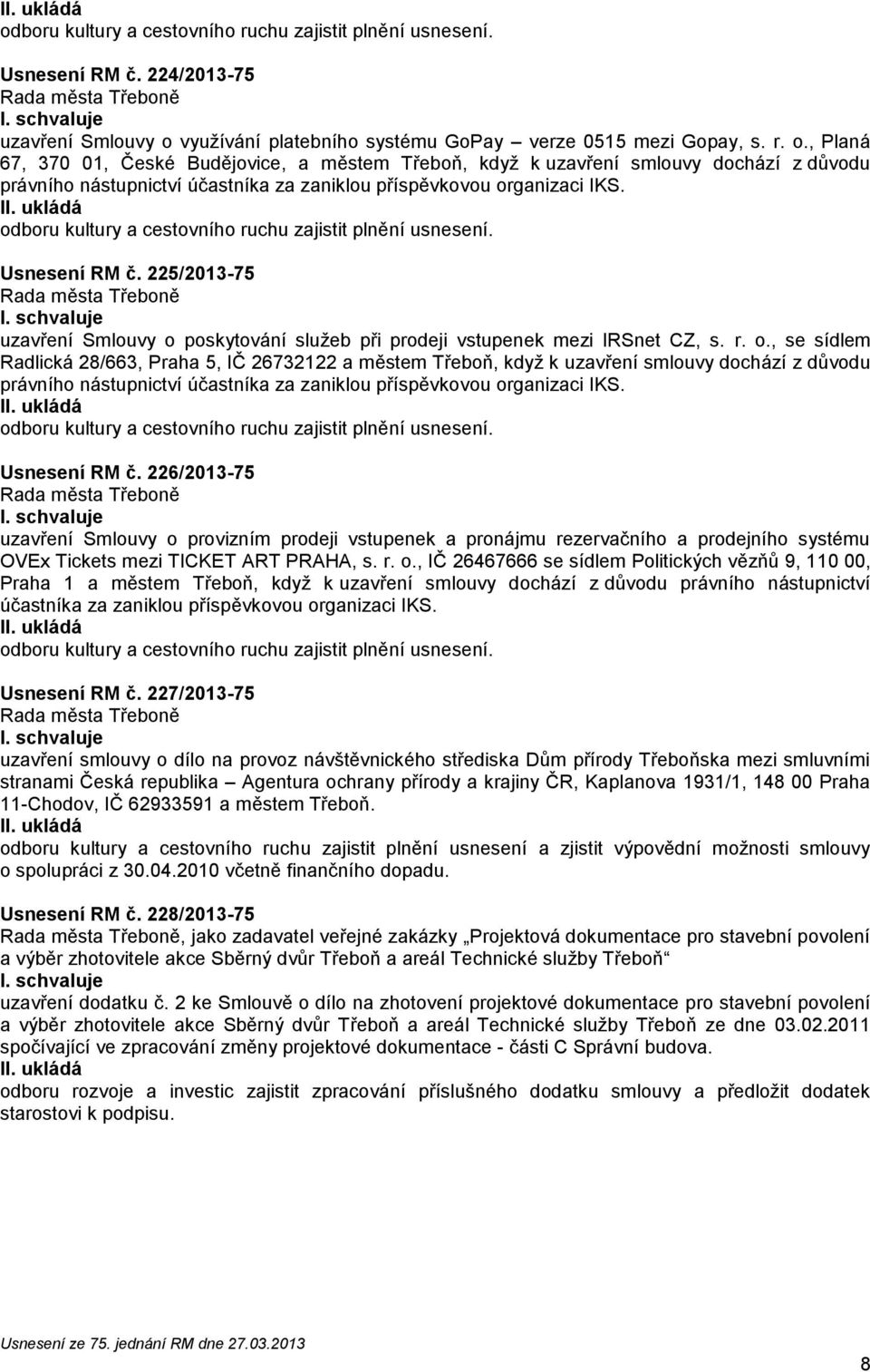 , Planá 67, 370 01, České Budějovice, a městem Třeboň, když k uzavření smlouvy dochází z důvodu právního nástupnictví účastníka za zaniklou příspěvkovou organizaci IKS.