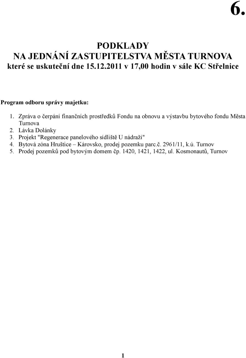 Zpráva o čerpání finančních prostředků Fondu na obnovu a výstavbu bytového fondu Města Turnova 2. Lávka Dolánky 3.