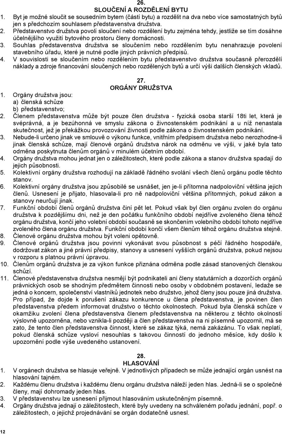 Souhlas p)edstavenstva družstva se slou'ením nebo rozd6lením bytu nenahrazuje povolení stavebního ú)adu, které je nutné podle jiných právních p)edpis1. 4.