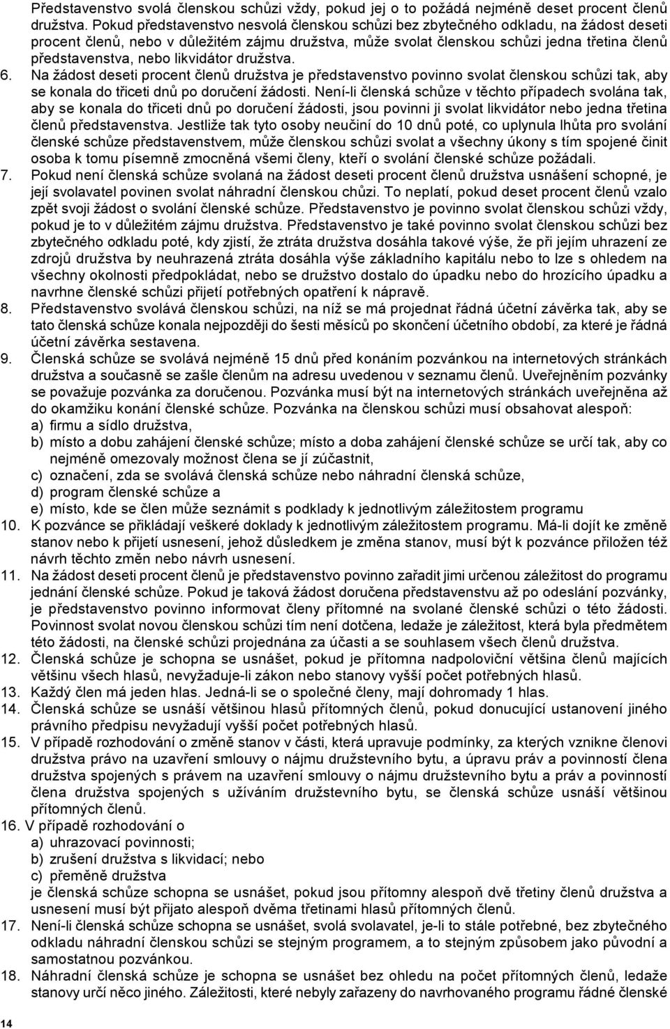 nebo likvidátor družstva. 6. Na žádost deseti procent 'len1 družstva je p)edstavenstvo povinno svolat 'lenskou sch1zi tak, aby se konala do t)iceti dn1 po doru'ení žádosti.