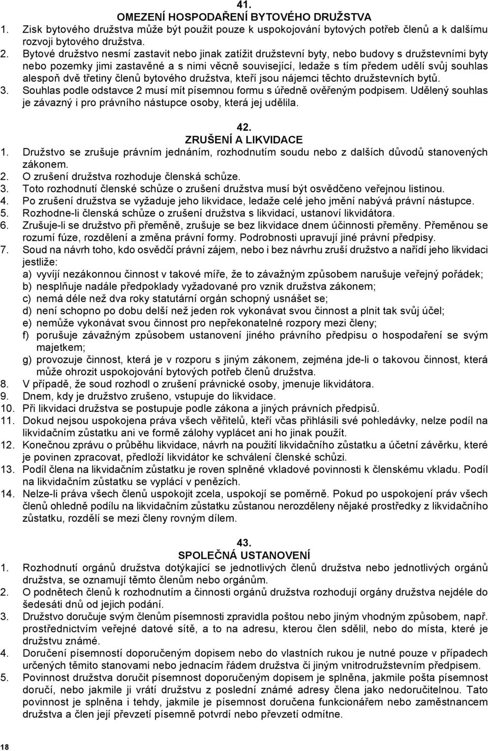 alespok dv6 t)etiny 'len1 bytového družstva, kte)í jsou nájemci t6chto družstevních byt1. 3. Souhlas podle odstavce 2 musí mít písemnou formu s ú)edn6 ov6)eným podpisem.