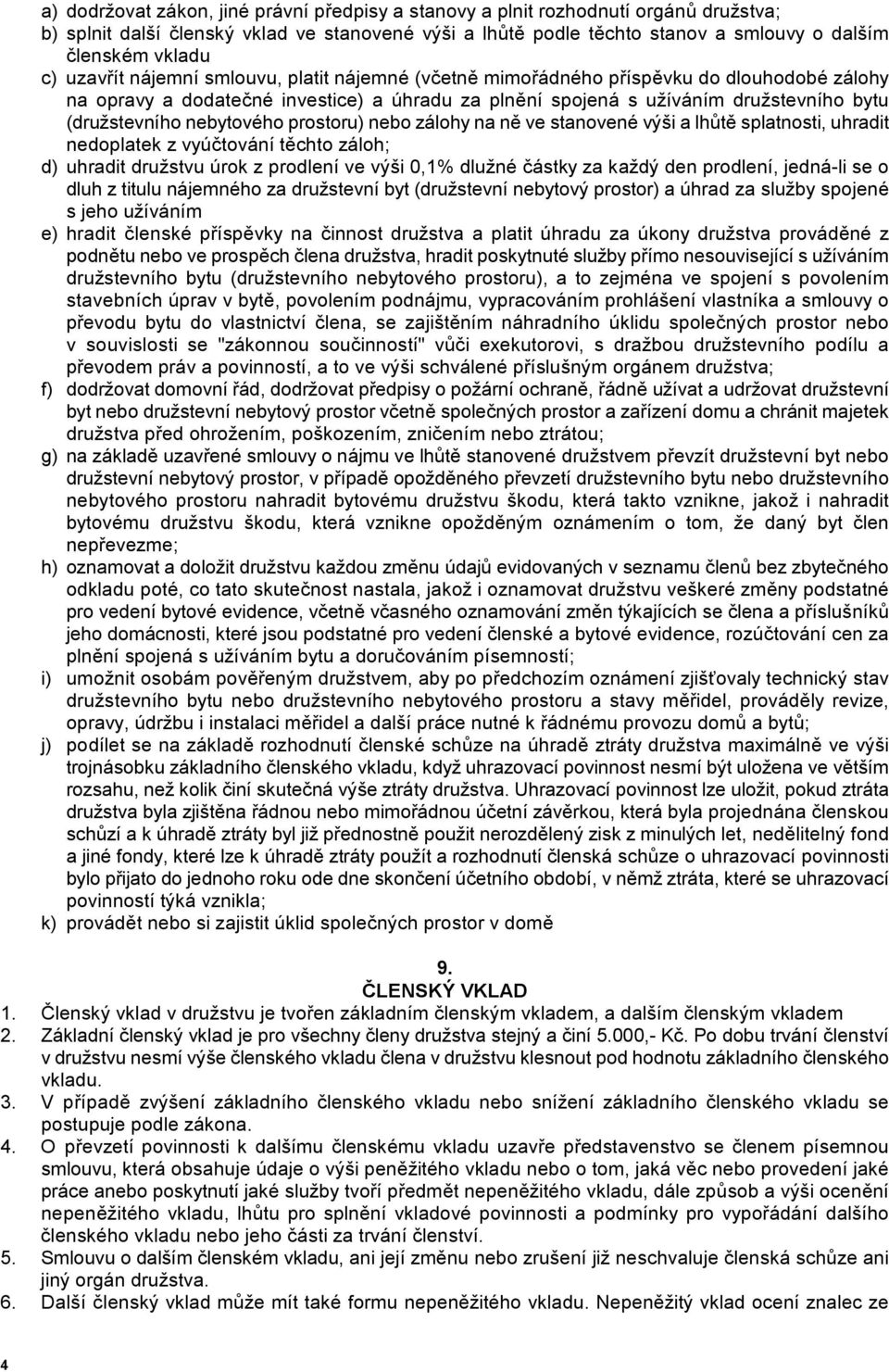 nebytového prostoru) nebo zálohy na n6 ve stanovené výši a lh1t6 splatnosti, uhradit nedoplatek z vyú'tování t6chto záloh; d) uhradit družstvu úrok z prodlení ve výši 0,1% dlužné 'ástky za každý den