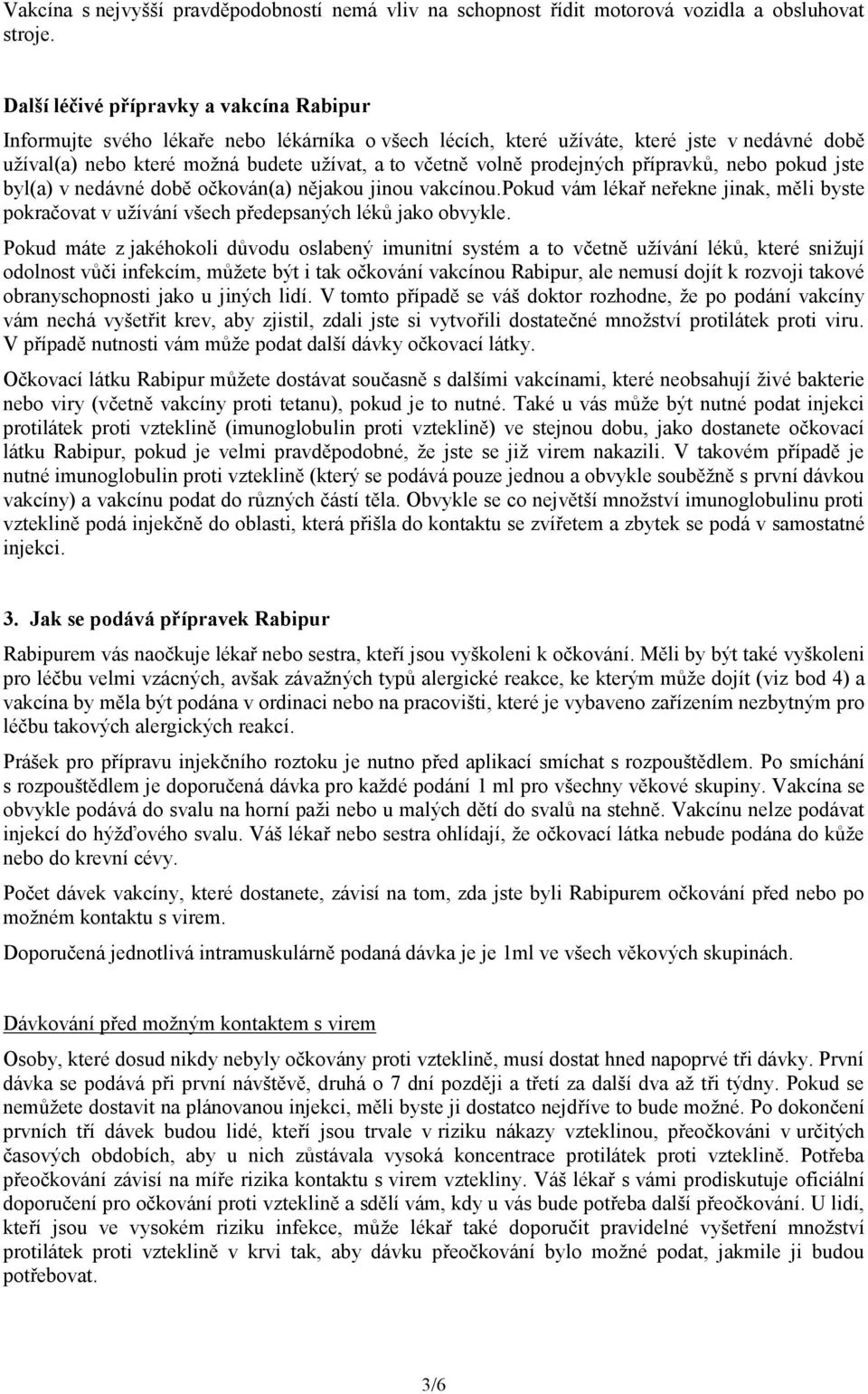 prodejných přípravků, nebo pokud jste byl(a) v nedávné době očkován(a) nějakou jinou vakcínou.pokud vám lékař neřekne jinak, měli byste pokračovat v užívání všech předepsaných léků jako obvykle.