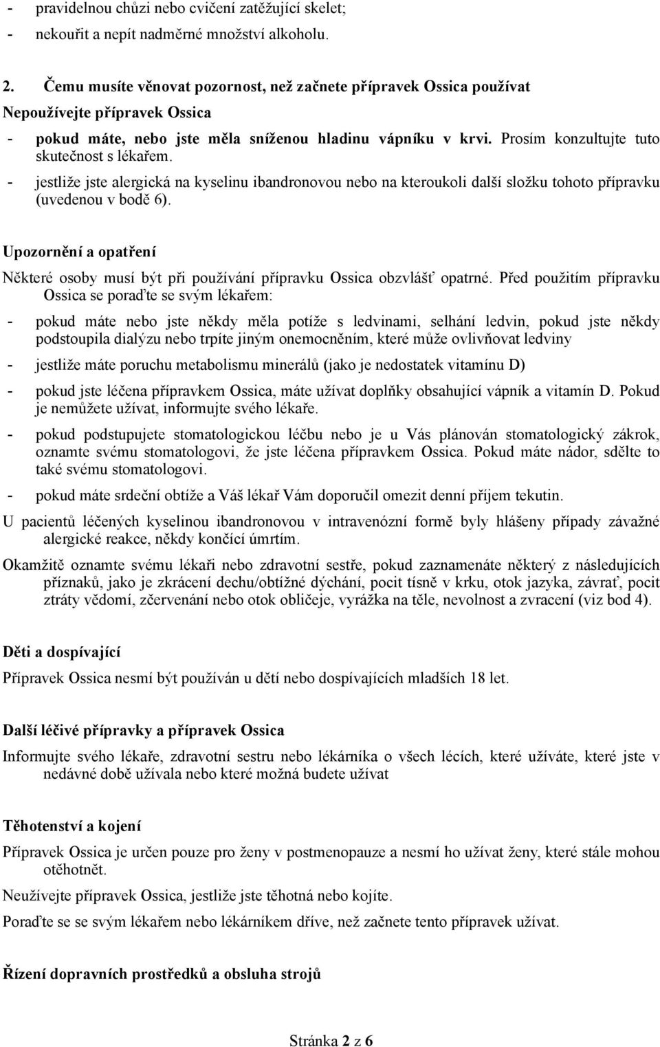 Prosím konzultujte tuto skutečnost s lékařem. - jestliže jste alergická na kyselinu ibandronovou nebo na kteroukoli další složku tohoto přípravku (uvedenou v bodě 6).