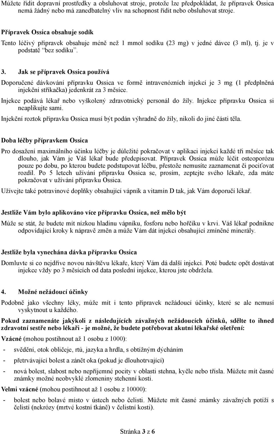 Jak se přípravek Ossica používá Doporučené dávkování přípravku Ossica ve formě intravenózních injekcí je 3 mg (1 předplněná injekční stříkačka) jedenkrát za 3 měsíce.