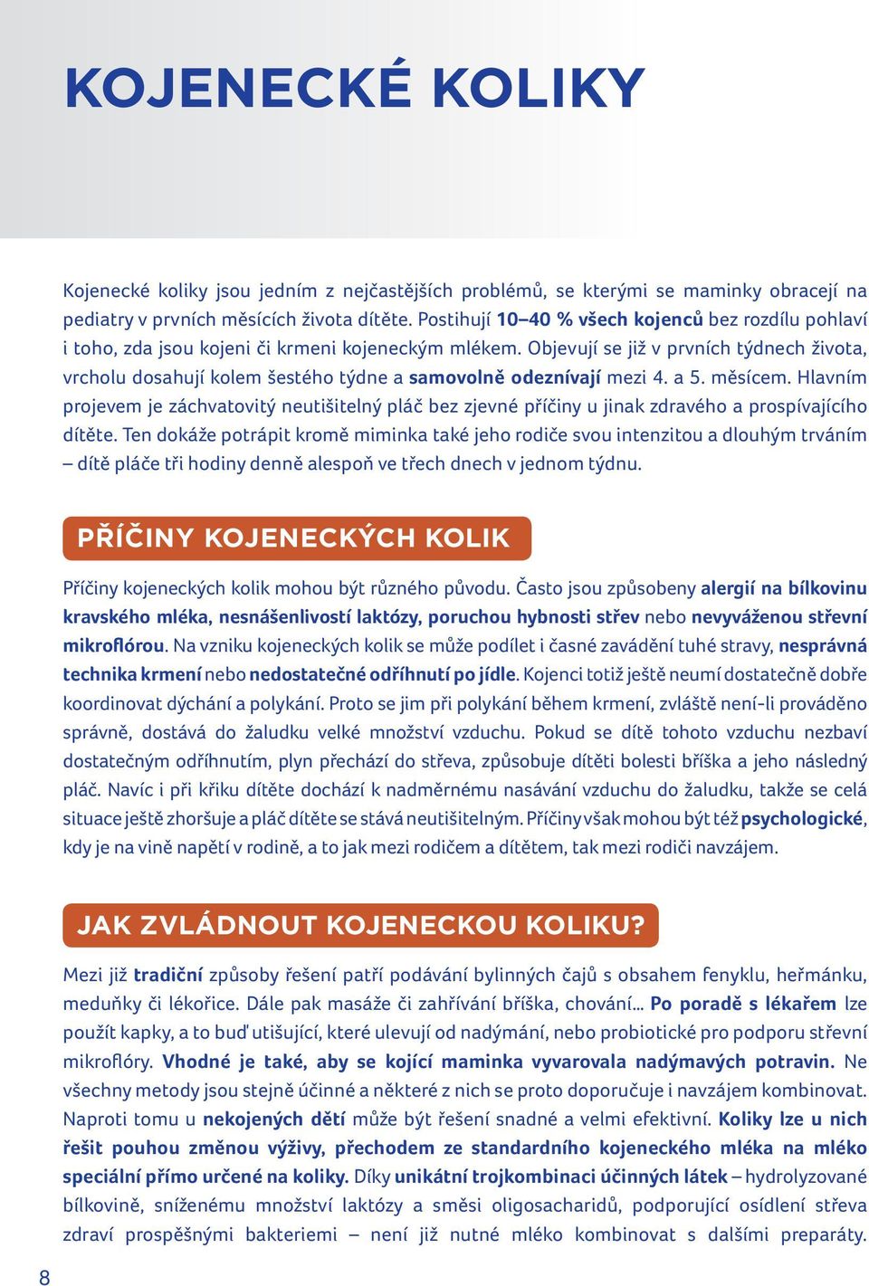 Objevují se již v prvních týdnech života, vrcholu dosahují kolem šestého týdne a samovolně odeznívají mezi 4. a 5. měsícem.