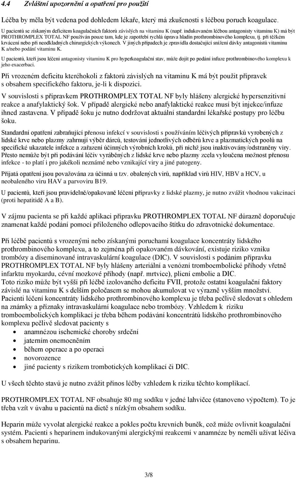 indukovaném léčbou antagonisty vitaminu K) má být PROTHROMPLEX TOTAL NF používán pouze tam, kde je zapotřebí rychlá úprava hladin prothrombinového komplexu, tj.