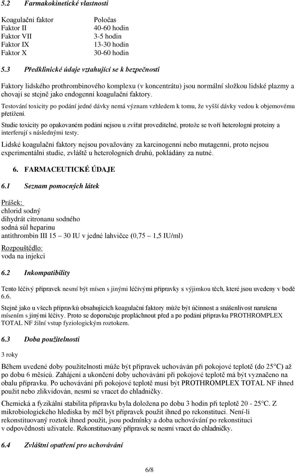 Testování toxicity po podání jedné dávky nemá význam vzhledem k tomu, že vyšší dávky vedou k objemovému přetížení.