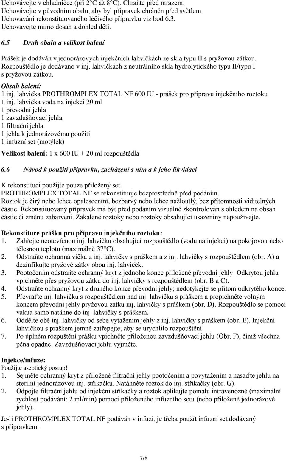 lahvičkách z neutrálního skla hydrolytického typu II/typu I s pryžovou zátkou. Obsah balení: 1 inj. lahvička PROTHROMPLEX TOTAL NF 600 IU - prášek pro přípravu injekčního roztoku 1 inj.